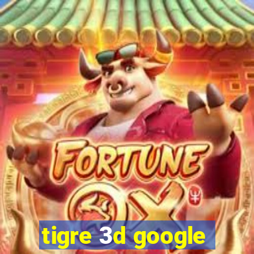 tigre 3d google